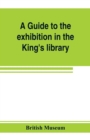 A guide to the exhibition in the King's library illustrating the history of printing, music-printing and bookbinding - Book