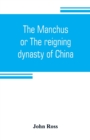The Manchus, or The reigning dynasty of China; their rise and progress - Book