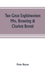 Two great Englishwomen, Mrs. Browning & Charlott Bronte; with an essay on poetry, illustrated from Wordsworth, Burns, and Byron - Book