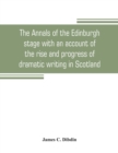 The annals of the Edinburgh stage with an account of the rise and progress of dramatic writing in Scotland - Book