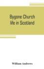 Bygone church life in Scotland - Book