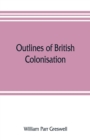 Outlines of British colonisation - Book