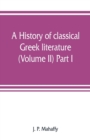 A history of classical Greek literature (Volume II) Part I. - Book