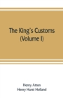 The king's customs : An Account of Maritime Revenue & Contraband Traffic in England, the Earliest times to the year 1800 (Volume I) - Book