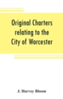 Original charters relating to the City of Worcester : in possession of the dean and chapter, and by them preserved in the Cathedral Library - Book