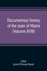 Documentary history of the state of Maine (Volume XVIII) Containing The Baxter Manuscripts - Book