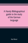A handy bibliographical guide to the study of the German language and literature for the use of students and teachers of German - Book
