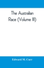 The Australian race : its origin, languages, customs, place of landing in Australia and the routes by which it spread itself over that continent (Volume III) - Book