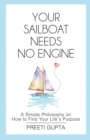 Your Sailboat Needs No Engine : A Simple Philosophy on How to Find Your Life's Purpose - Book