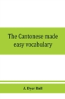 The Cantonese made easy vocabulary; a small dictionary in English and Cantonese, containing words and phrases used in the spoken language, with the classifiers indicated for each noun, and definitions - Book