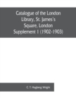 Catalogue of the London Library, St. James's Square, London : Supplement 1 (1902-1903) - Book