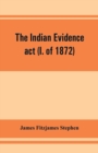 The Indian evidence act (I. of 1872) : With an Introduction on the Principles of Judicial Evidence - Book