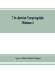 The Jewish encyclopedia : a descriptive record of the history, religion, literature, and customs of the Jewish people from the earliest times to the present day (Volume I) Aach- Apocalyptic Literature - Book