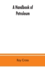 A handbook of petroleum, asphalt and natural gas, methods of analysis, specifications, properties, refining processes, statistics, tables and bibliography - Book