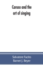 Caruso and the art of singing, including Caruso's vocal exercises and his practical advice to students and teachers of singing - Book