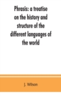 Phrasis : a treatise on the history and structure of the different languages of the world, with a comparative view of the forms of their words, and the style of their expressions - Book