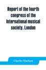 Report of the fourth congress of the International musical society. London, 29th May-3rd June, 1911 - Book