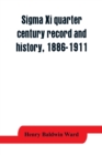 Sigma Xi quarter century record and history, 1886-1911 - Book