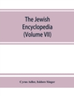 The Jewish encyclopedia : a descriptive record of the history, religion, literature, and customs of the Jewish people from the earliest times to the present day (Volume VII) - Book