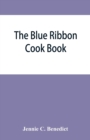 The blue ribbon cook book; being a second publication of One hundred tested receipts, together with others which have been tried and found valuable - Book