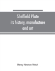 Sheffield plate, its history, manufacture and art; with makers' names and marks, also a note on foreign Sheffield plate, with illustrations - Book