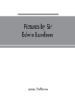 Pictures by Sir Edwin Landseer, Royal Academician, with descriptions and a biographical sketch of the painter - Book