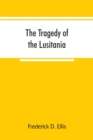 The tragedy of the Lusitania; embracing authentic stories by the survivors and eye-witnesses of the disaster, including atrocities on land and sea, in the air, etc. - Book