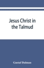 Jesus Christ in the Talmud, Midrash, Zohar, and the liturgy of the synagogue - Book