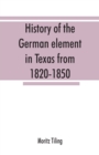 History of the German element in Texas from 1820-1850, and historical sketches of the German Texas singers' league and Houston Turnverein from 1853-1913 - Book