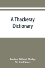 A Thackeray dictionary; the characters and scenes of the novels and short stories alphabetically arranged - Book