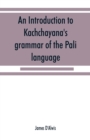 An introduction to Kachcha&#772;yana's grammar of the Pa&#772;li language - Book