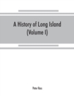 A history of Long Island : from its earliest settlement to the present time (Volume I) - Book