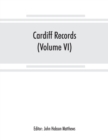 Cardiff records; being materials for a history of the county borough from the earliest times (Volume VI) - Book
