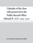 Calendar of the close rolls preserved in the Public Record Office Edward II. A.D. 1323-1327 - Book