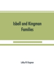 Isbell and Kingman families; some records of Robert Isbell and Henry Kingman and their descendants - Book