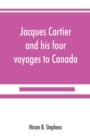 Jacques Cartier and his four voyages to Canada; an essay, with historical, explanatory and philological notes - Book
