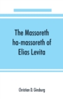 The Massoreth ha-massoreth of Elias Levita : being an exposition of the Massoretic notes on the Hebrew Bible: or the ancient critical apparatus of the Old Testament in Hebrew - Book