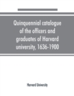 Quinquennial catalogue of the officers and graduates of Harvard university, 1636-1900 - Book