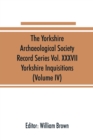 The Yorkshire Archaeological Society Record Series Vol. XXXVII : Yorkshire Inquisitions (Volume IV) - Book