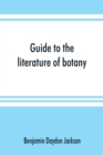 Guide to the literature of botany. Being a classified selection of botanical works, including nearly 6000 titles not given in Pritzel's 'Thesaurus.' - Book