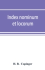 Index nominum et locorum, being an index of names of persons and places mentioned in Copinger's County of Suffolk, its history as disclosed by existing records and other documents, being materials for - Book