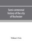 Semi-centennial history of the city of Rochester : with illustrations and biographical sketches of some of its prominent men and pioneers - Book