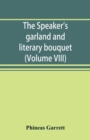 The speaker's garland and literary bouquet. (Volume VIII) : Combining 100 choice selections, nos. 1-40. Embracing new and standard productions of oratory, sentiment, eloquence, pathos, wit, humor and - Book