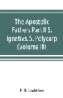 The Apostolic Fathers Part II S. Ignativs, S. Polycarp. (Volume III) - Book