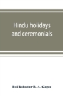 Hindu holidays and ceremonials : with dissertations on origin, folklore and symbols - Book