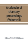 A calendar of chancery proceedings. Bills and answers filed in the reign of King Charles the First (Volume II) - Book