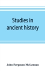 Studies in ancient history : comprising a reprint of Primitive marriage - Book