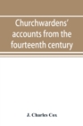 Churchwardens' accounts from the fourteenth century to the close of the seventeenth century - Book