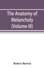 The anatomy of melancholy (Volume III) - Book