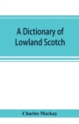 A dictionary of Lowland Scotch, with an introductory chapter on the poetry, humour, and literary history of the Scottish language and an appendix of Scottish proverbs - Book